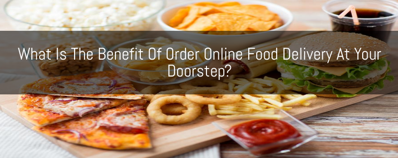 What Is The Benefit Of Order Online Food Delivery At Your Doorstep